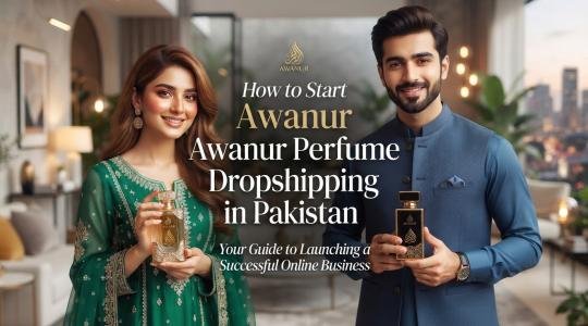 How to Start Awanur Perfume Dropshipping in Pakistan: Complete Beginner’s Guide