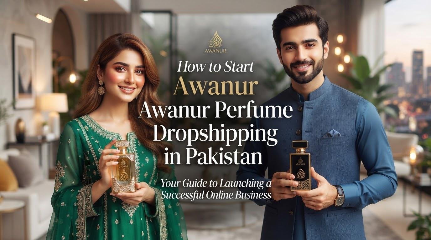 How to Start Awanur Perfume Dropshipping in Pakistan: Complete Beginner’s Guide